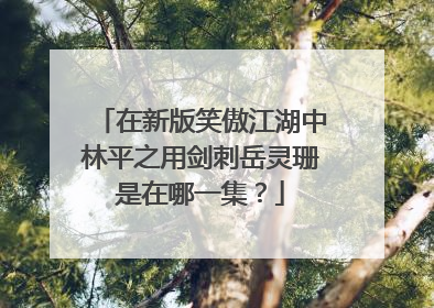 在新版笑傲江湖中林平之用剑刺岳灵珊是在哪一集？