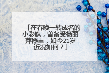 在春晚一转成名的小彩旗，曾备受杨丽萍器重，如今21岁近况如何？