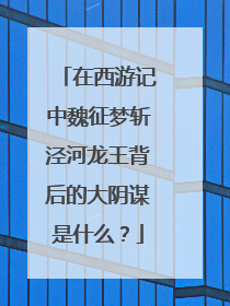 在西游记中魏征梦斩泾河龙王背后的大阴谋是什么?