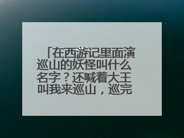在西游记里面演巡山的妖怪叫什么名字？还喊着大王叫我来巡山，巡完南山巡北山