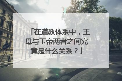 在道教体系中，王母与玉帝两者之间究竟是什么关系？