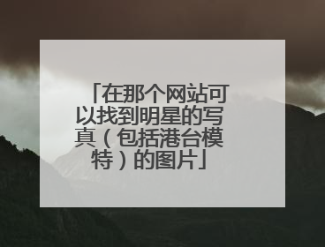 在那个网站可以找到明星的写真(包括港台模特)的图片