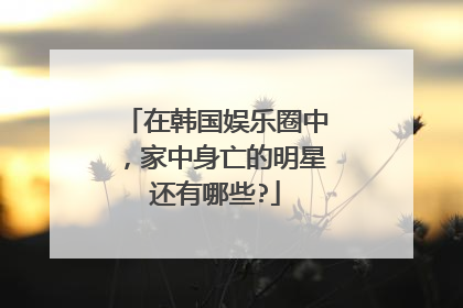 在韩国娱乐圈中,家中身亡的明星还有哪些?