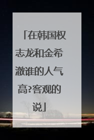 在韩国权志龙和金希澈谁的人气高?客观的说