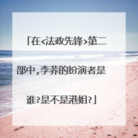 在<法政先锋>第二部中,李荞的扮演者是谁?是不是港姐?