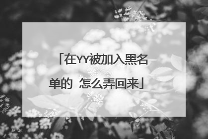 在YY被加入黑名单的 怎么弄回来