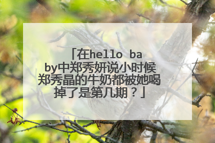 在hello baby中郑秀妍说小时候郑秀晶的牛奶都被她喝掉了是第几期?