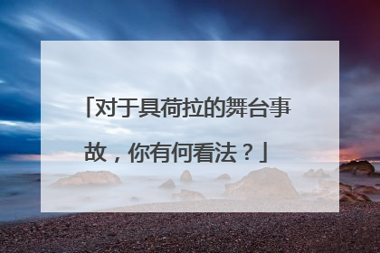 对于具荷拉的舞台事故,你有何看法?