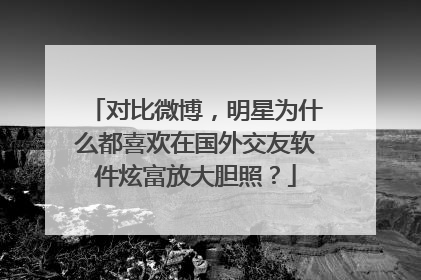 对比微博,明星为什么都喜欢在国外交友软件炫富放大胆照?