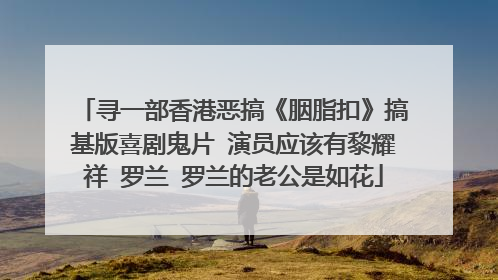 寻一部香港恶搞《胭脂扣》搞基版喜剧鬼片 演员应该有黎耀祥 罗兰 罗兰的老公是如花
