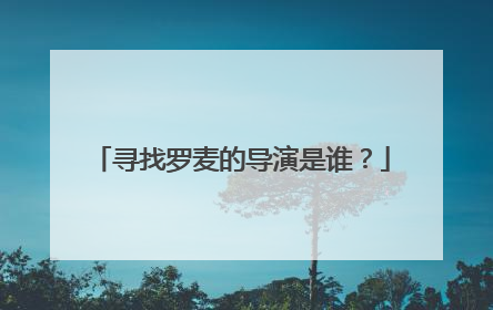 寻找罗麦的导演是谁?