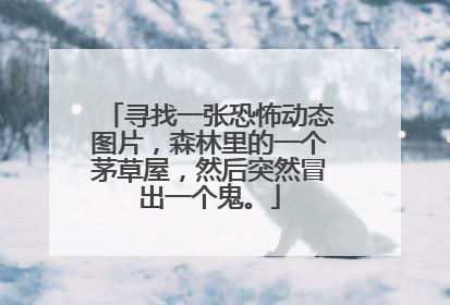 寻找一张恐怖动态图片，森林里的一个茅草屋，然后突然冒出一个鬼。