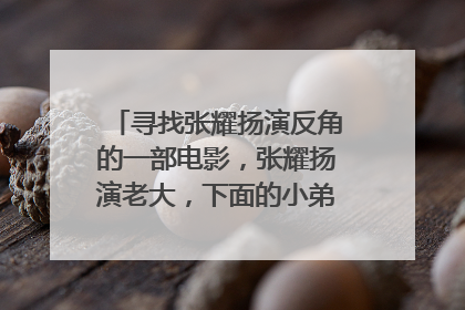 寻找张耀扬演反角的一部电影，张耀扬演老大，下面的小弟的女友被他欺负，并逼迫卖y还债，