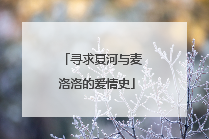 寻求夏河与麦洛洛的爱情史