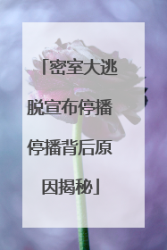 密室大逃脱宣布停播停播背后原因揭秘