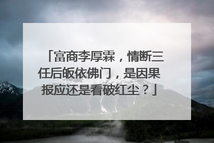 富商李厚霖,情断三任后皈依佛门,是因果报应还是看破红尘?