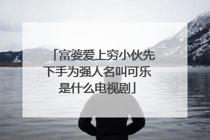 富婆爱上穷小伙先下手为强人名叫可乐是什么电视剧