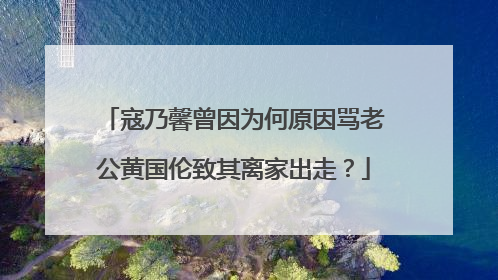 寇乃馨曾因为何原因骂老公黄国伦致其离家出走？