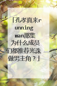 孔孝真来running man那集 为什么成员们都推荐光洙做男主角?