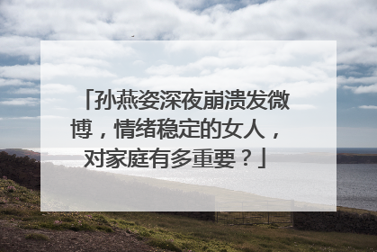 孙燕姿深夜崩溃发微博,情绪稳定的女人,对家庭有多重要?