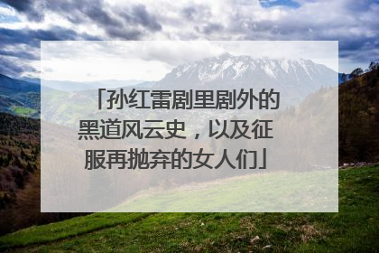 孙红雷剧里剧外的黑道风云史，以及征服再抛弃的女人们