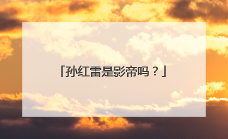 孙红雷是影帝吗？