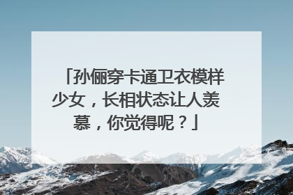 孙俪穿卡通卫衣模样少女，长相状态让人羡慕，你觉得呢？