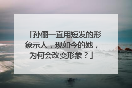 孙俪一直用短发的形象示人，现如今的她，为何会改变形象？