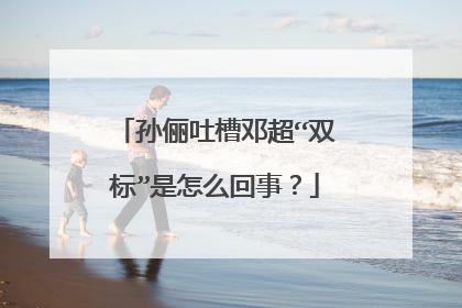 孙俪吐槽邓超“双标”是怎么回事？