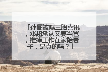 孙俪被曝三胎喜讯，邓超承认又要当爸，推掉工作在家陪妻子，是真的吗？