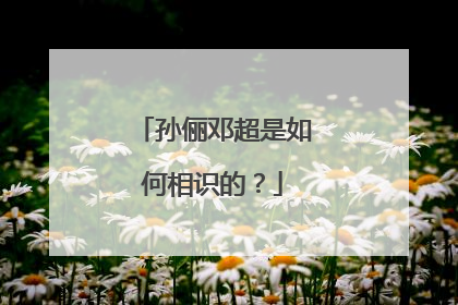 孙俪邓超是如何相识的?