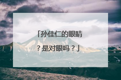 孙佳仁的眼睛?是对眼吗?