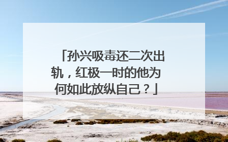 孙兴吸毒还二次出轨，红极一时的他为何如此放纵自己？