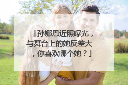 孙娜恩近照曝光,与舞台上的她反差大,你喜欢哪个她?