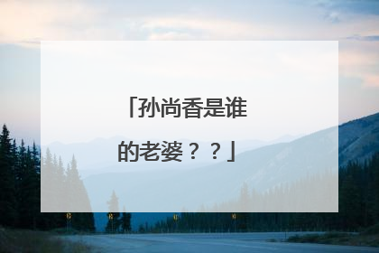 孙尚香是谁的老婆？？