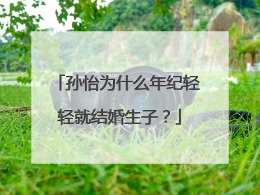 孙怡为什么年纪轻轻就结婚生子?