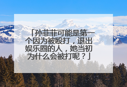 孙菲菲可能是第一个因为被殴打，退出娱乐圈的人，她当初为什么会被打呢？