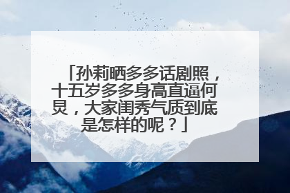 孙莉晒多多话剧照，十五岁多多身高直逼何炅，大家闺秀气质到底是怎样的呢？