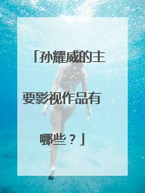 孙耀威的主要影视作品有哪些?