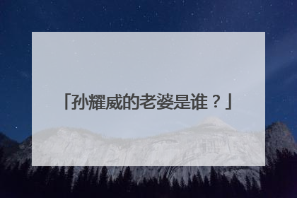 孙耀威的老婆是谁？