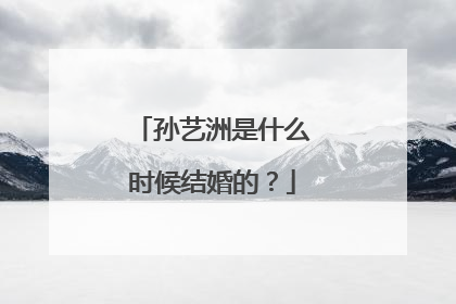 孙艺洲是什么时候结婚的?