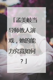 孟美岐当导师教人演戏，她的能力究竟如何？
