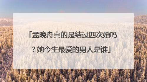 孟晚舟真的是结过四次婚吗?她今生最爱的男人是谁