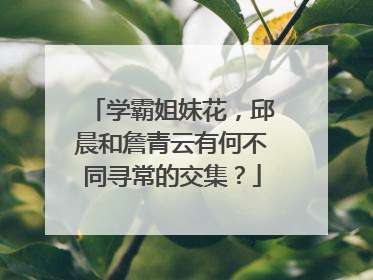 学霸姐妹花,邱晨和詹青云有何不同寻常的交集?
