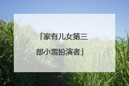 家有儿女第三部小雪扮演者