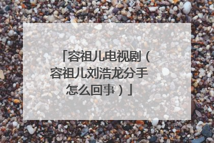 容祖儿电视剧(容祖儿刘浩龙分手怎么回事)