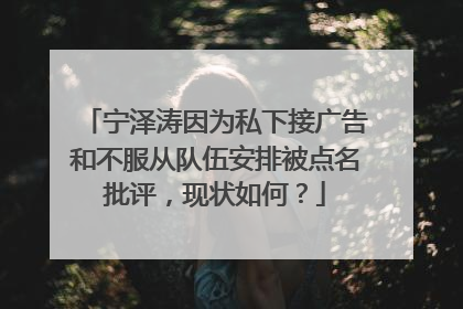 宁泽涛因为私下接广告和不服从队伍安排被点名批评,现状如何?