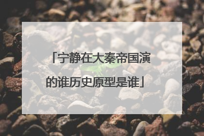 宁静在大秦帝国演的谁历史原型是谁