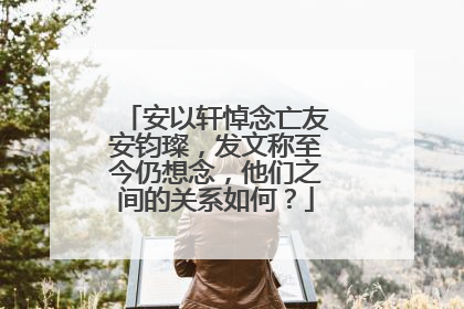 安以轩悼念亡友安钧璨,发文称至今仍想念,他们之间的关系如何?