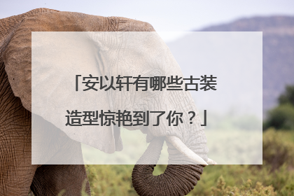 安以轩有哪些古装造型惊艳到了你？